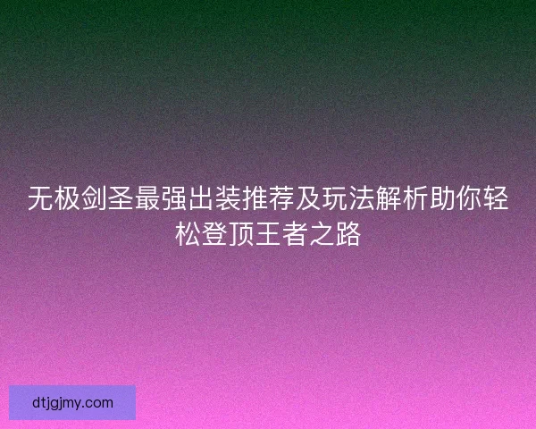 无极剑圣最强出装推荐及玩法解析助你轻松登顶王者之路